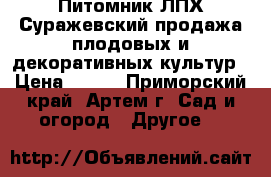 Питомник ЛПХ Суражевский продажа плодовых и декоративных культур › Цена ­ 800 - Приморский край, Артем г. Сад и огород » Другое   